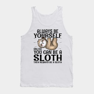 Always Be Yourself Unless You Can Be A Sloth Tank Top